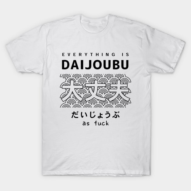 Japanese Print for Otaku - Everything is daijoubu - Daijoubu as fuck T-Shirt by Anime Gadgets